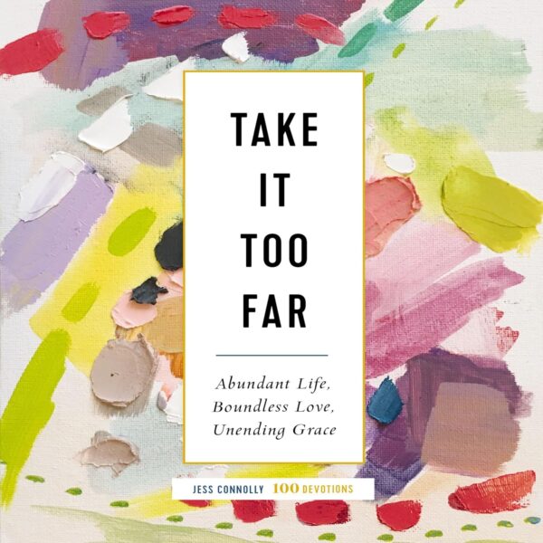 Cover of Take It Too Far: Abundant Life, Boundless Love, Unending Grace