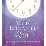 You're Late Again, Lord: Journaling Your Way to a Patient Heart Hardcover