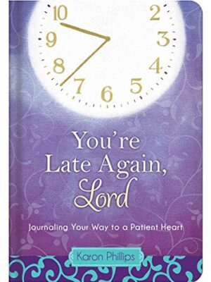 You're Late Again, Lord: Journaling Your Way to a Patient Heart Hardcover