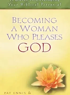 Becoming a Woman Who Pleases God: A Guide to Developing Your Biblical Potential