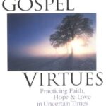 Gospel Virtues: Practicing Faith, Hope & Love in Uncertain Times