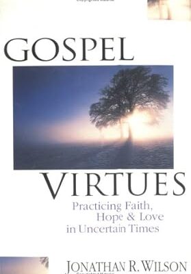 Gospel Virtues: Practicing Faith, Hope & Love in Uncertain Times