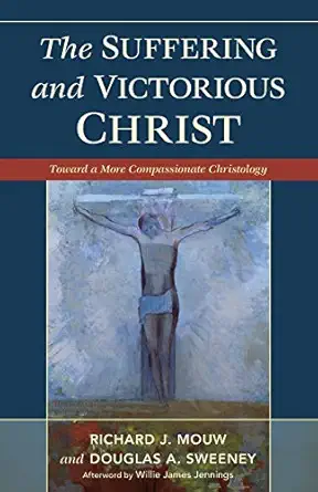 Suffering and Victorious Christ: Toward a More Compassionate Christology