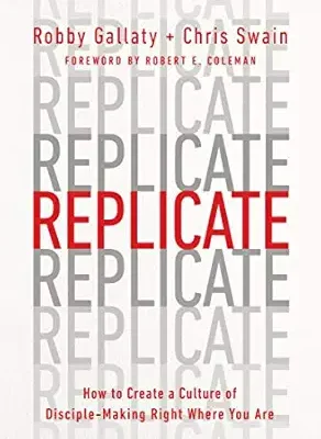Replicate: How to Create a Culture of Disciple-Making Right Where You Are