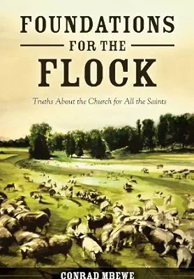 Foundations for the Flock: Truths About the Church for All the Saints