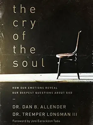 The Cry of the Soul: How Our Emotions Reveal Our Deepest Questions about God