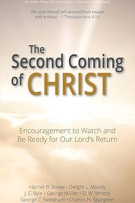 The Second Coming of Christ: Encouragement to Watch and Be Ready for Our Lord’s Return [Updated and Annotated
