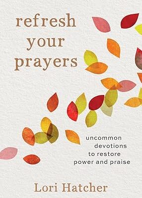 Refresh Your Prayers: Uncommon Devotions to Restore Power and Praise