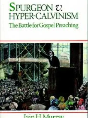 Spurgeon v. Hyper-Calvinism: The Battle for Gospel Preaching