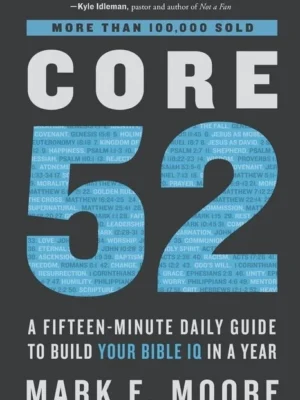 Core 52: A Fifteen-Minute Daily Guide to Build Your Bible IQ in a Year