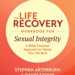 The Life Recovery Workbook for Sexual Integrity: A Bible-Centered Approach for Taking Your Life Back
