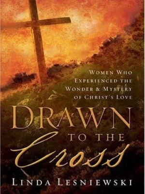 Drawn to the Cross : Experience the Wonder and Mystery of Christ's Love by Linda