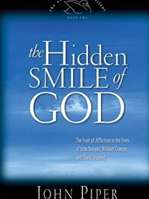 The Hidden Smile of God: The Fruit of Affliction in the Lives of John Bunyan...