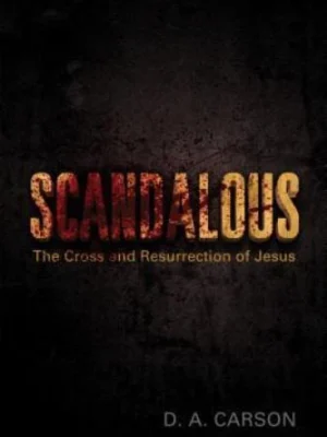 Scandalous: The Cross and Resurrection of Jesus by Carson, D. A.