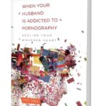 When Your Husband is Addicted to Pornography: Healing Your Wounded Heart | Guest Post by Vicki Tiede