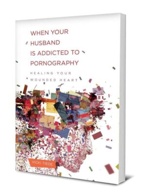 When Your Husband is Addicted to Pornography: Healing Your Wounded Heart | Guest Post by Vicki Tiede