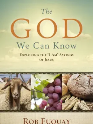 The God We Can Know: Exploring the "I Am" Sayings of Jesus