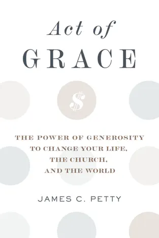 Act of Grace: The Power of Generosity to Change Your Life, the Church, and the World - Image 4