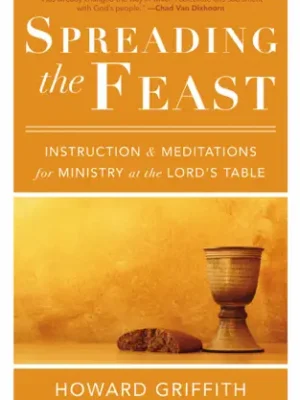 Spreading the Feast: Instruction and Meditations for Ministry at the Lord's Table