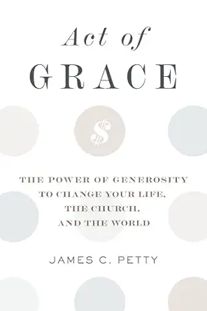 Act of Grace: The Power of Generosity to Change Your Life, the Church, and the World - Image 3