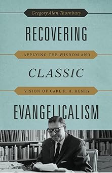 Recovering Classic Evangelicalism: Applying the Wisdom and Vision of Carl F. H. Henry - Image 6