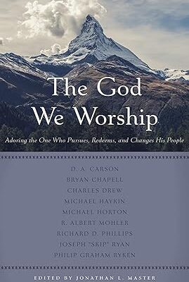 The God We Worship: Adoring the One Who Pursues, Redeems, and Changes His People