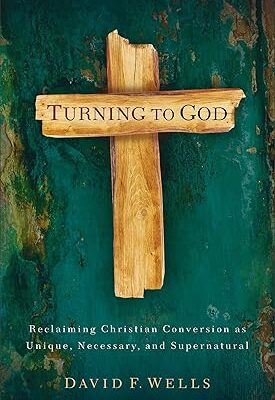 Turning to God: Reclaiming Christian Conversion as Unique, Necessary, and Supernatural