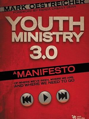 Youth Ministry 3.0: A Manifesto of Where We've Been, Where We Are & Where We Need to Go