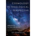 Cosmology in Theological Perspective: Understanding Our Place in the Universe