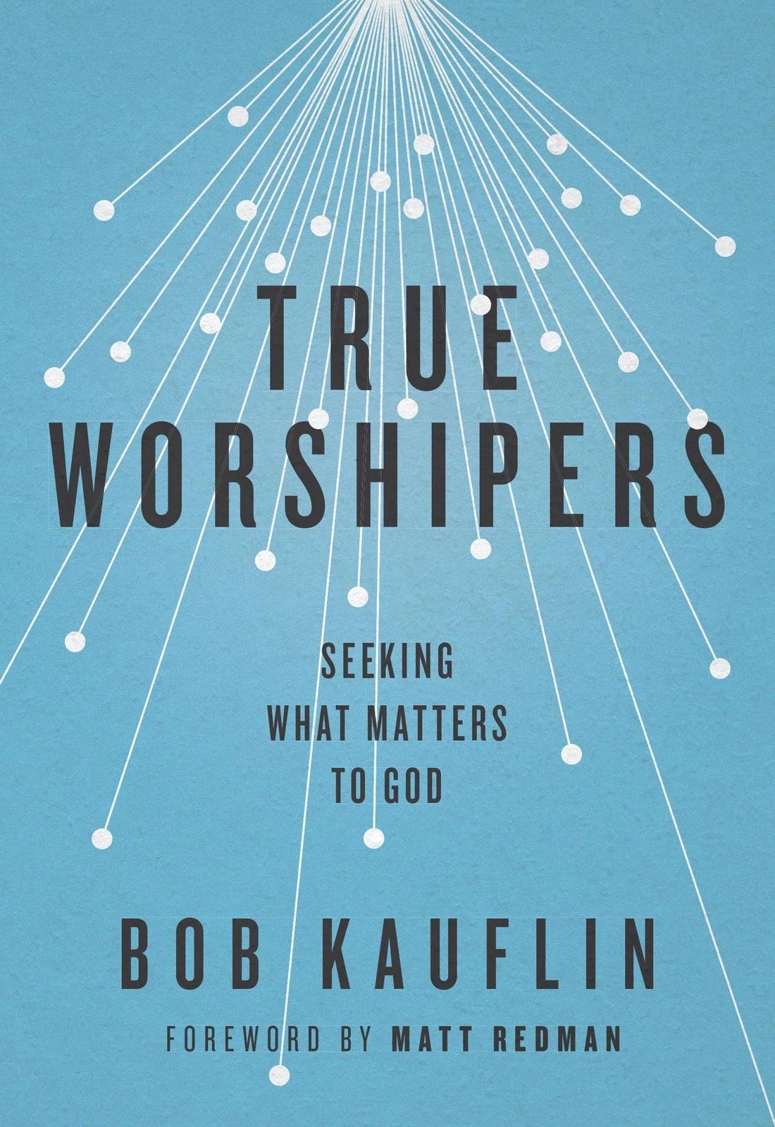 True Worshipers: Seeking What Matters to God by Bob Kauflin - Image 10