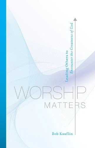 Worship Matters: Leading Others to Encounter the Greatness of God - Image 7