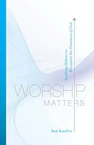 Worship Matters: Leading Others to Encounter the Greatness of God - Image 6