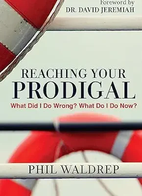 Reaching Your Prodigal: What Did I Do Wrong? What Do I Do Now?