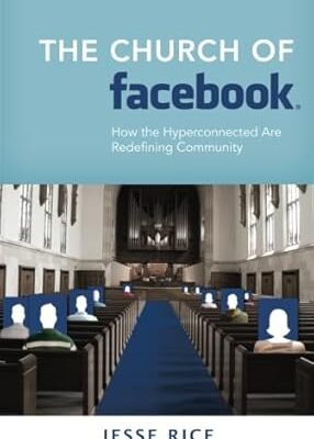 The Church of Facebook: How the Hyperconnected Are Redefining Community