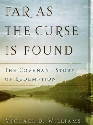 Far as the Curse Is Found: The Covenant Story of Redemption