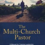 The Multi-Church Pastor: A Manual For Training Leadership In A Multi-Church Setting