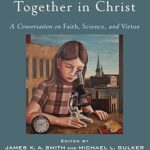 All Things Hold Together in Christ: A Conversation on Faith, Science, and Virtue
