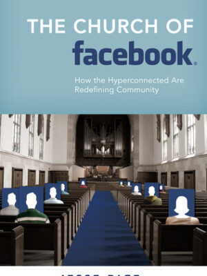 The Church of Facebook: How the Hyperconnected Are Redefining Community