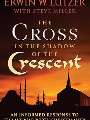 The Cross in the Shadow of the Crescent: An Informed Response to Islam’s War with Christianity