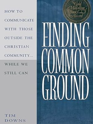 Finding Common Ground: How to Communicate with those Outside the Christian Community...While We Still Can.
