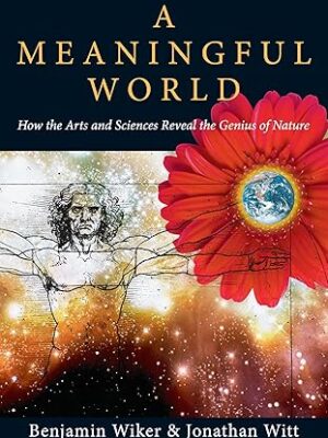 A Meaningful World: How the Arts And Sciences Reveal the Genius of Nature