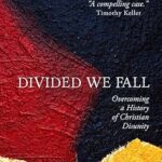 Divided We Fall: Overcoming a History of Christian Disunity