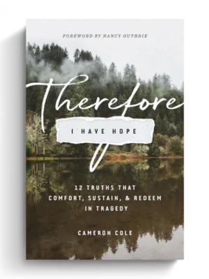 Therefore I Have Hope: 12 Truths That Comfort, Sustain, and Redeem in Tragedy