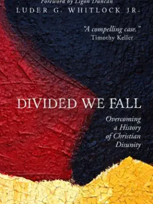 Divided We Fall: Overcoming a History of Christian Disunity