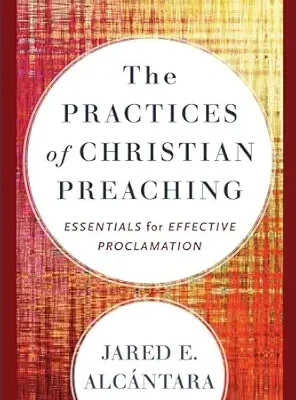 The Practices of Christian Preaching: Essentials for Effective Proclamation