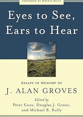 Eyes to See, Ears to Hear: Essays in Memory of J. Alan Groves