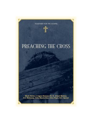 Preaching the Cross (Together for the Gospel)
