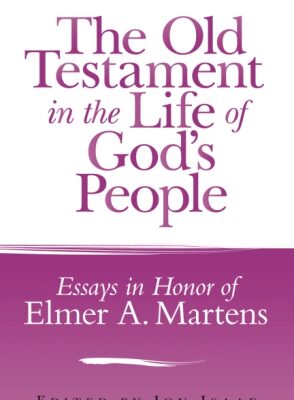The Old Testament in the Life of God's People Essays in Honor of Elmer A. Martens