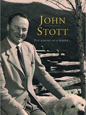 JOHN STOTT: The Making Of A Leader