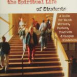 Shaping the Spiritual Life of Students : A Guide for Youth Workers, Pastors, Teachers & Campus Ministers